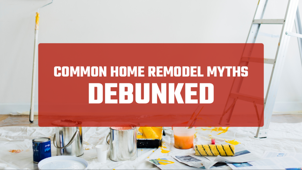 Debunking Common Myths About Home Remodeling